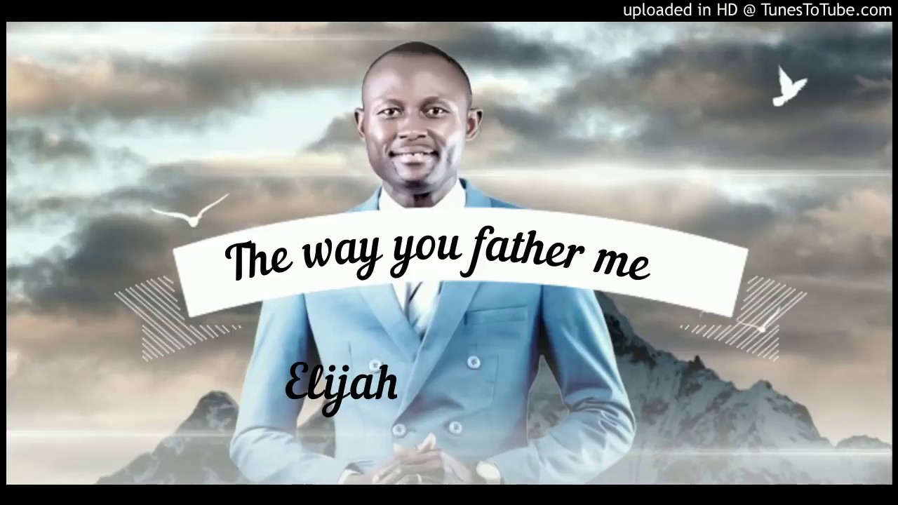 The Way You Father Me - Elijah Oyelade