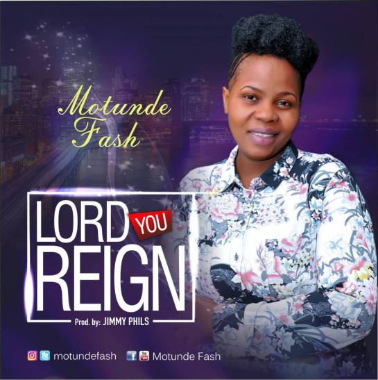 Lord you reign – Motunde Fash