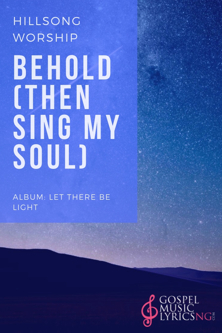 BEHOLD(THEN SING MY SOUL) - hillsong
